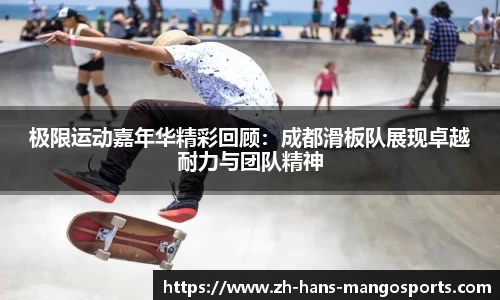 极限运动嘉年华精彩回顾：成都滑板队展现卓越耐力与团队精神